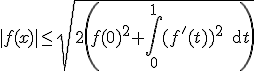3$|f(x)| \leq\sqrt{ 2 \left(f(0)^2+\int_0^1(f'(t))^2 \, {\rm d} t \right) }